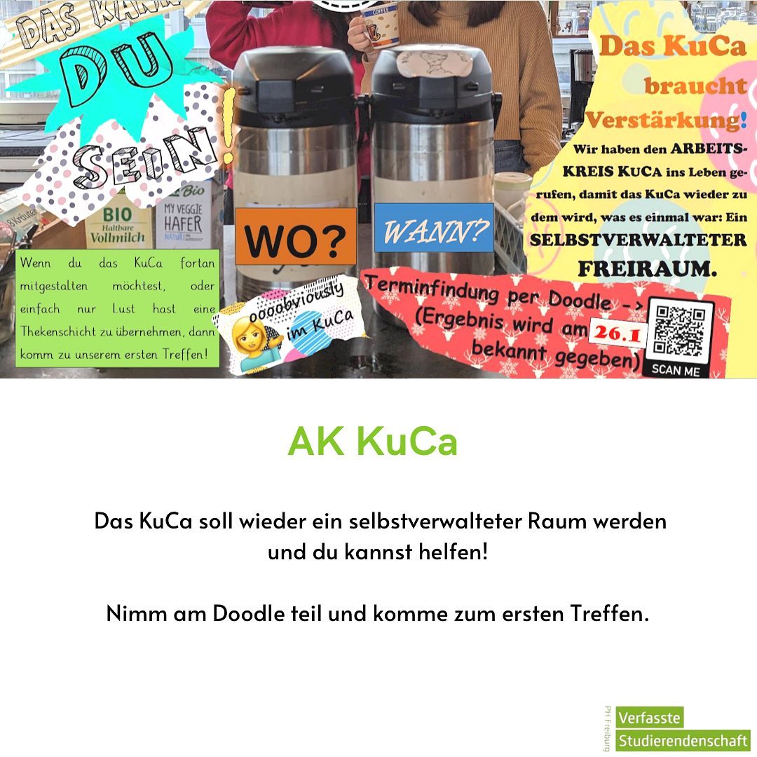 Wenn du das KuCa fortan mitgestalten möchtest, komm zum ersten Treffen des AK KuCA! Du kannst dabei helfen das KuCa wieder zu einem selbstverwalteten Raum zu machen.
Nimm am Doodle teil: https://doodle.com/meeting/participate/id/aQnZYq9b
Das Ergebnis wird am 21.1.23 geteilt.
Barrierefreiheit: Das Bild zeigt in der oberen Hälfte das Plakat des AK KuCa. Die untere Hälfte beschreibt das, was in der Bildbeschreibung steht.
#KuCa #Kulturcafe #Arbeitskreis #Doodle #Treffen #Selbstverwaltung #Studium #Studierende