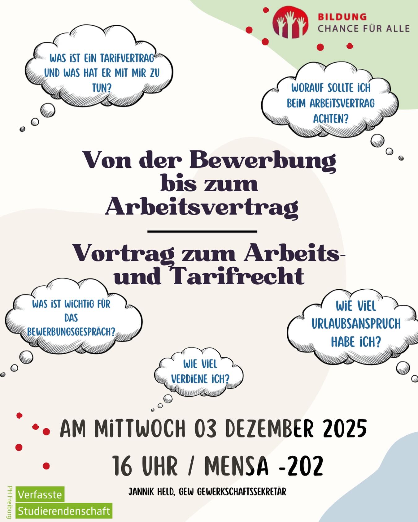 Du fragst dich, worauf du beim Arbeitsvertrag achten musst, wie viel Urlaub dir zusteht oder was im Bewerbungsgespräch wirklich zählt?

Dann komm vorbei! ✨

📅 Mittwoch, 03. Dezember 2025
⏰ 16 Uhr
📍 Mensa -202

Jannik Held (GEW Gewerkschaftssekretär) erklärt dir verständlich alles rund um Arbeits- & Tarifrecht.
Perfekt für Studis, die bald ins Berufsleben starten! 💼🌱

#PHFreiburg #GEW #Tarifrecht #Arbeitsrecht #Studis #Bewerbungstipps#vortrag #verfasstestudierendenschaft